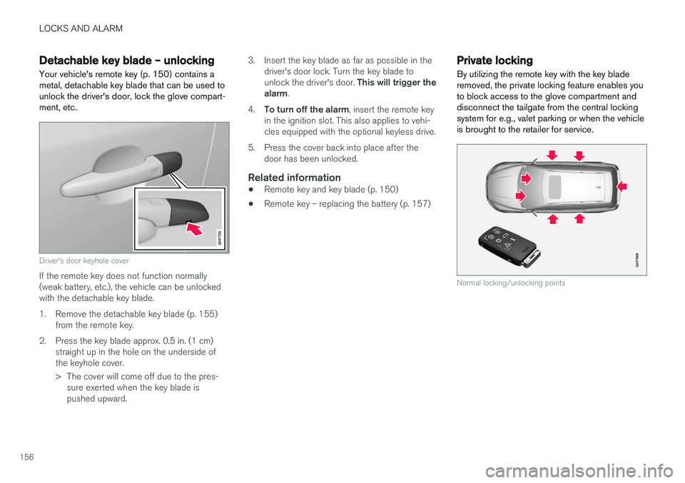 VOLVO V60 2017 Owner´s Manual LOCKS AND ALARM
156
Detachable key blade – unlockingYour vehicle's remote key (p. 150) contains a metal, detachable key blade that can be used tounlock the driver's door, lock the glove comp VOLVO V60 2017 Owner´s Manual LOCKS AND ALARM
156
Detachable key blade – unlockingYour vehicle's remote key (p. 150) contains a metal, detachable key blade that can be used tounlock the driver's door, lock the glove comp