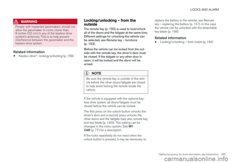 VOLVO V60 2017 Owner´s Manual LOCKS AND ALARM
* Option/accessory, for more information, see Introduction.163
WARNING
People with implanted pacemakers should not allow the pacemaker to come closer than9 inches (22 cm) to any of the VOLVO V60 2017 Owner´s Manual LOCKS AND ALARM
* Option/accessory, for more information, see Introduction.163
WARNING
People with implanted pacemakers should not allow the pacemaker to come closer than9 inches (22 cm) to any of the