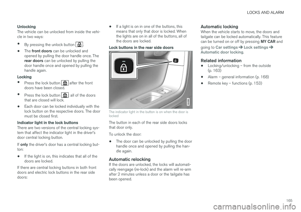 VOLVO V60 2017 Owner´s Manual LOCKS AND ALARM
165
Unlocking
The vehicle can be unlocked from inside the vehi- cle in two ways:• By pressing the unlock button
.
• The
front doors can be unlocked and
opened by pulling the doo VOLVO V60 2017 Owner´s Manual LOCKS AND ALARM
165
Unlocking
The vehicle can be unlocked from inside the vehi- cle in two ways:• By pressing the unlock button
.
• The
front doors can be unlocked and
opened by pulling the doo