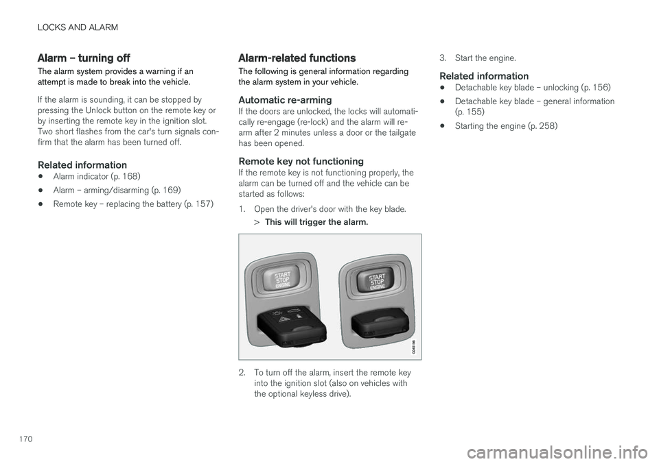 VOLVO V60 2017  Owner´s Manual LOCKS AND ALARM
170
Alarm – turning off
The alarm system provides a warning if an attempt is made to break into the vehicle.
If the alarm is sounding, it can be stopped by pressing the Unlock button