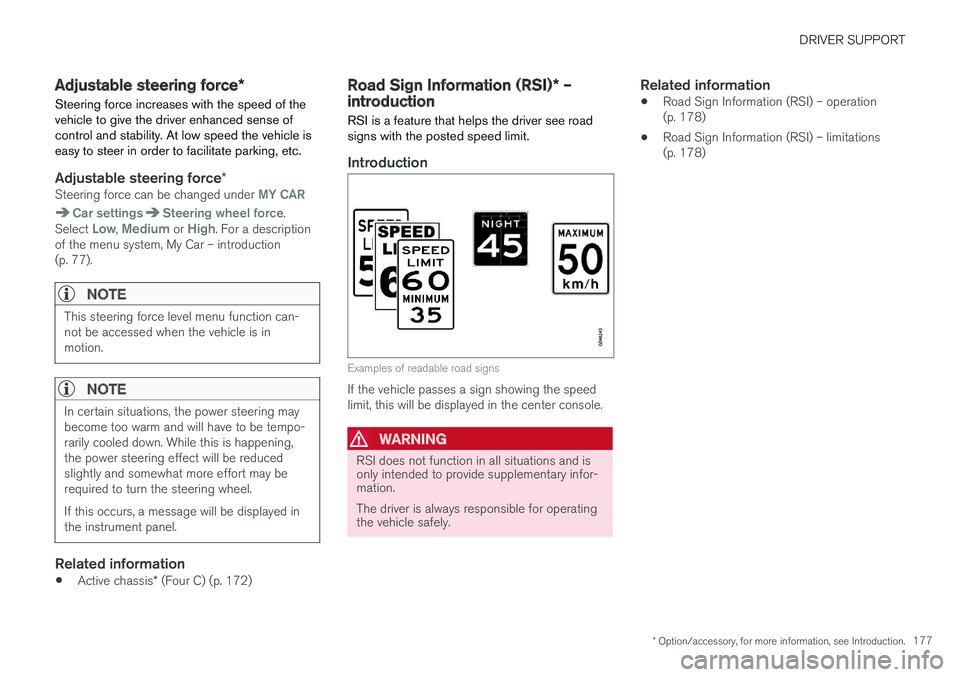 VOLVO V60 2017  Owner´s Manual DRIVER SUPPORT
* Option/accessory, for more information, see Introduction.177
Adjustable steering force*
Steering force increases with the speed of the vehicle to give the driver enhanced sense ofcont