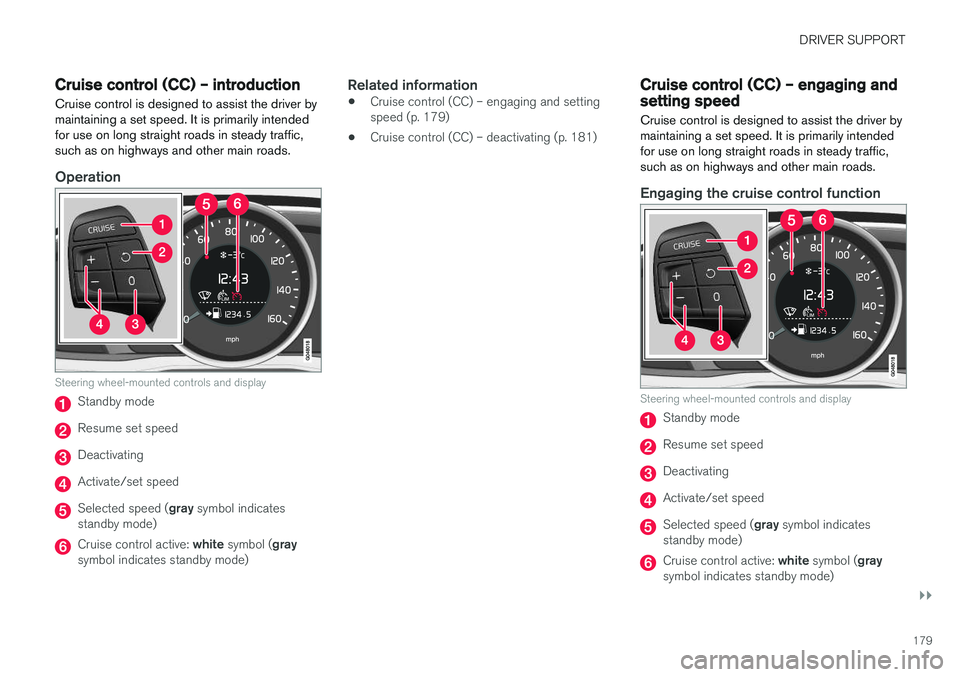 VOLVO V60 2017 Owner´s Manual DRIVER SUPPORT
}}
179
Cruise control (CC) – introductionCruise control is designed to assist the driver by maintaining a set speed. It is primarily intendedfor use on long straight roads in steady t VOLVO V60 2017 Owner´s Manual DRIVER SUPPORT
}}
179
Cruise control (CC) – introductionCruise control is designed to assist the driver by maintaining a set speed. It is primarily intendedfor use on long straight roads in steady t