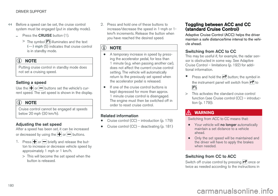 VOLVO V60 2017 Owner´s Manual ||
DRIVER SUPPORT
180Before a speed can be set, the cruise control system must be engaged (put in standby mode).
–Press the
CRUISE button (1).
> The symbol
illuminates and the text(---) mph (5) i VOLVO V60 2017 Owner´s Manual ||
DRIVER SUPPORT
180Before a speed can be set, the cruise control system must be engaged (put in standby mode).
–Press the
CRUISE button (1).
> The symbol
illuminates and the text(---) mph (5) i