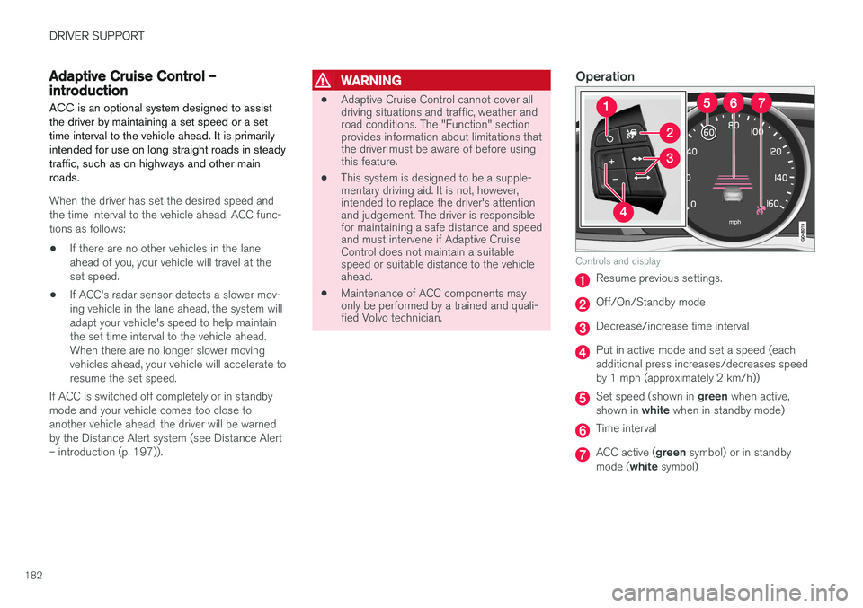 VOLVO V60 2017 Owner´s Manual DRIVER SUPPORT
182
Adaptive Cruise Control – introductionACC is an optional system designed to assist the driver by maintaining a set speed or a settime interval to the vehicle ahead. It is primaril VOLVO V60 2017 Owner´s Manual DRIVER SUPPORT
182
Adaptive Cruise Control – introductionACC is an optional system designed to assist the driver by maintaining a set speed or a settime interval to the vehicle ahead. It is primaril