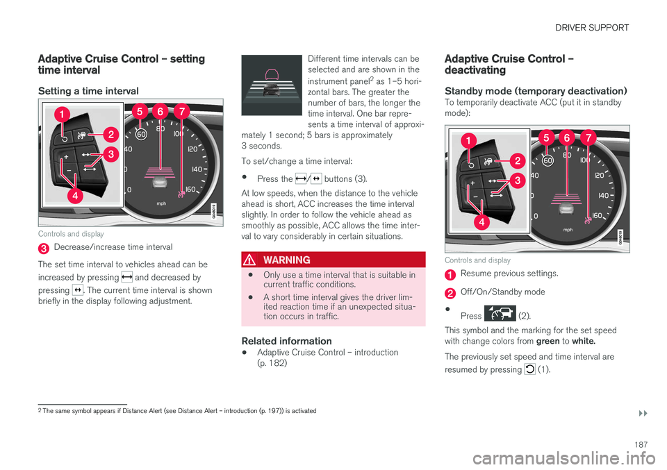 VOLVO V60 2017 Owner´s Manual DRIVER SUPPORT
}}
187
Adaptive Cruise Control – setting time interval
Setting a time interval
Controls and display
Decrease/increase time interval
The set time interval to vehicles ahead can be incr VOLVO V60 2017 Owner´s Manual DRIVER SUPPORT
}}
187
Adaptive Cruise Control – setting time interval
Setting a time interval
Controls and display
Decrease/increase time interval
The set time interval to vehicles ahead can be incr