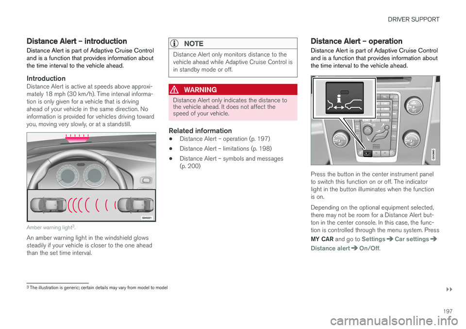VOLVO V60 2017 Owner´s Manual DRIVER SUPPORT
}}
197
Distance Alert – introduction
Distance Alert is part of Adaptive Cruise Control and is a function that provides information aboutthe time interval to the vehicle ahead.
Introdu VOLVO V60 2017 Owner´s Manual DRIVER SUPPORT
}}
197
Distance Alert – introduction
Distance Alert is part of Adaptive Cruise Control and is a function that provides information aboutthe time interval to the vehicle ahead.
Introdu