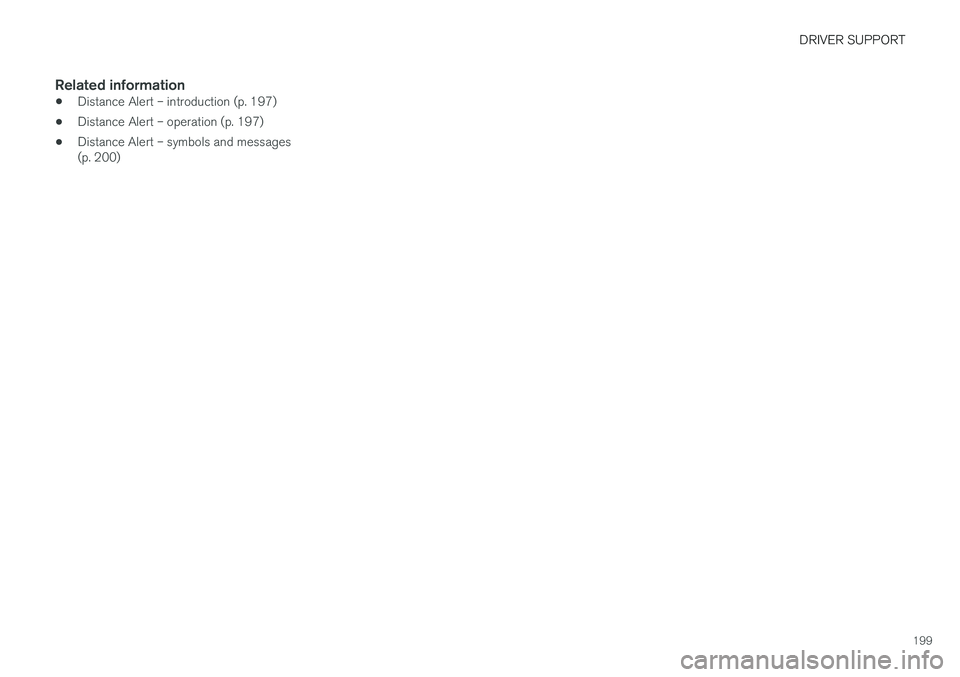 VOLVO V60 2017 Owner´s Manual DRIVER SUPPORT
199
Related information
•Distance Alert – introduction (p. 197)
• Distance Alert – operation (p. 197)
• Distance Alert – symbols and messages (p. 200) VOLVO V60 2017 Owner´s Manual DRIVER SUPPORT
199
Related information
•Distance Alert – introduction (p. 197)
• Distance Alert – operation (p. 197)
• Distance Alert – symbols and messages (p. 200)