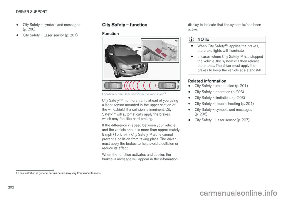 VOLVO V60 2017 Owner´s Manual DRIVER SUPPORT
202•
City Safety – symbols and messages (p. 206)
• City Safety – Laser sensor (p. 207)
City Safety – function
Function
Location of the laser sensor in the windshield 5
City Sa VOLVO V60 2017 Owner´s Manual DRIVER SUPPORT
202•
City Safety – symbols and messages (p. 206)
• City Safety – Laser sensor (p. 207)
City Safety – function
Function
Location of the laser sensor in the windshield 5
City Sa