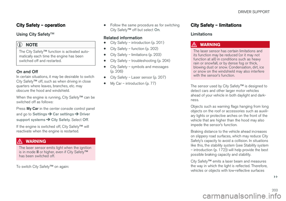 VOLVO V60 2017 Owner´s Manual DRIVER SUPPORT
}}
203
City Safety – operation
Using City Safety™
NOTE
The City Safety™ function is activated auto-
matically each time the engine has been switched off and restarted.
On and OffI VOLVO V60 2017 Owner´s Manual DRIVER SUPPORT
}}
203
City Safety – operation
Using City Safety™
NOTE
The City Safety™ function is activated auto-
matically each time the engine has been switched off and restarted.
On and OffI