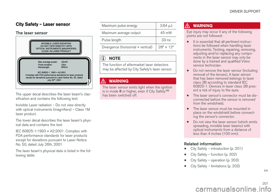 VOLVO V60 2017 Owner´s Manual DRIVER SUPPORT
}}
207
City Safety – Laser sensor
The laser sensor
The upper decal describes the laser beam's clas- sification and contains the following text: Invisible Laser radiation – Do no VOLVO V60 2017 Owner´s Manual DRIVER SUPPORT
}}
207
City Safety – Laser sensor
The laser sensor
The upper decal describes the laser beam's clas- sification and contains the following text: Invisible Laser radiation – Do no