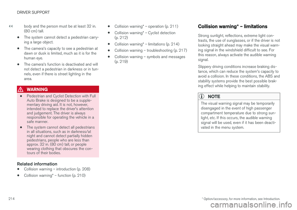 VOLVO V60 2017 Owner´s Manual ||
DRIVER SUPPORT
* Option/accessory, for more information, see Introduction.
214 body and the person must be at least 32 in. (80 cm) tall.
• The system cannot detect a pedestrian carry-ing a large VOLVO V60 2017 Owner´s Manual ||
DRIVER SUPPORT
* Option/accessory, for more information, see Introduction.
214 body and the person must be at least 32 in. (80 cm) tall.
• The system cannot detect a pedestrian carry-ing a large