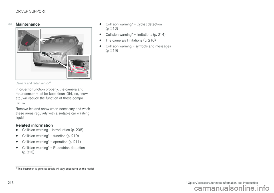 VOLVO V60 2017 Owner´s Manual ||
DRIVER SUPPORT
* Option/accessory, for more information, see Introduction.
218
Maintenance
Camera and radar sensor 6
.
In order to function properly, the camera and radar sensor must be kept clean. VOLVO V60 2017 Owner´s Manual ||
DRIVER SUPPORT
* Option/accessory, for more information, see Introduction.
218
Maintenance
Camera and radar sensor 6
.
In order to function properly, the camera and radar sensor must be kept clean.