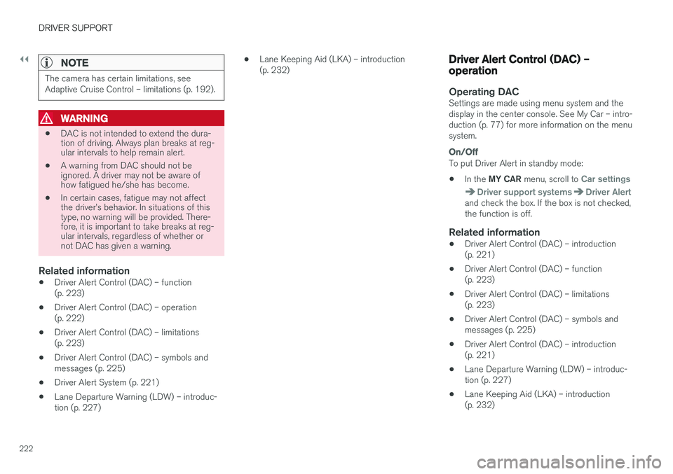 VOLVO V60 2017 Owner´s Manual ||
DRIVER SUPPORT
222
NOTE
The camera has certain limitations, see Adaptive Cruise Control – limitations (p. 192).
WARNING
•DAC is not intended to extend the dura- tion of driving. Always plan bre VOLVO V60 2017 Owner´s Manual ||
DRIVER SUPPORT
222
NOTE
The camera has certain limitations, see Adaptive Cruise Control – limitations (p. 192).
WARNING
•DAC is not intended to extend the dura- tion of driving. Always plan bre