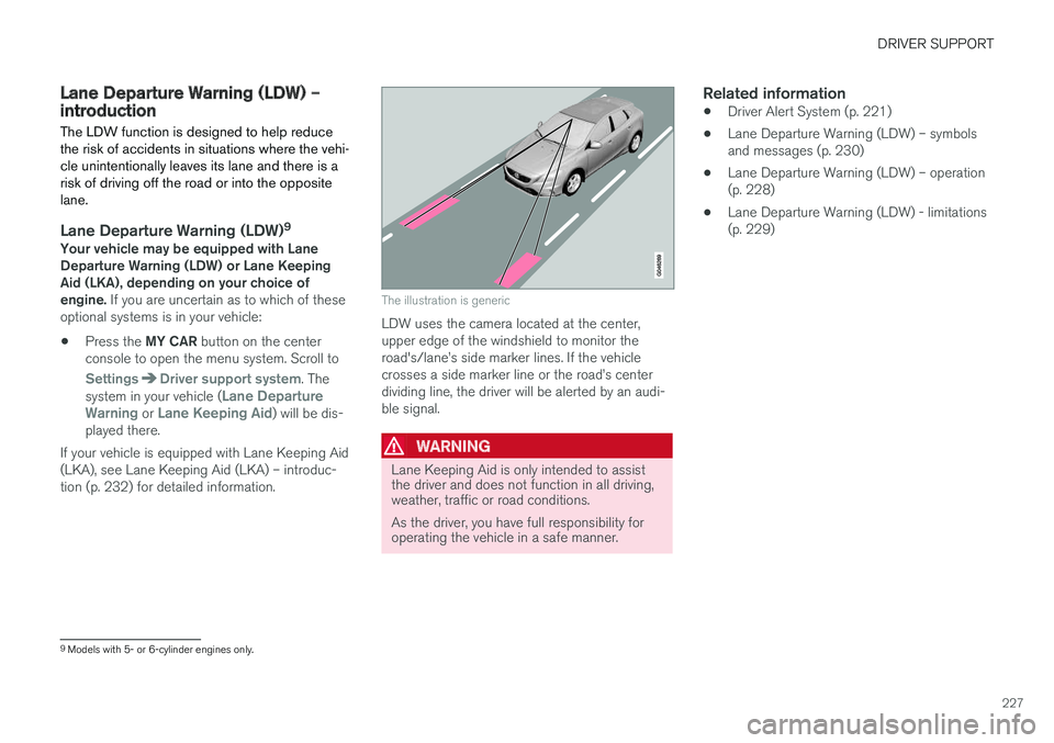 VOLVO V60 2017 Owner´s Manual DRIVER SUPPORT
227
Lane Departure Warning (LDW) – introductionThe LDW function is designed to help reduce the risk of accidents in situations where the vehi-cle unintentionally leaves its lane and t VOLVO V60 2017 Owner´s Manual DRIVER SUPPORT
227
Lane Departure Warning (LDW) – introductionThe LDW function is designed to help reduce the risk of accidents in situations where the vehi-cle unintentionally leaves its lane and t