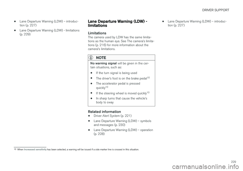VOLVO V60 2017  Owner´s Manual DRIVER SUPPORT
229
•
Lane Departure Warning (LDW) – introduc- tion (p. 227)
• Lane Departure Warning (LDW) - limitations(p. 229)
Lane Departure Warning (LDW) - limitations
LimitationsThe camera 