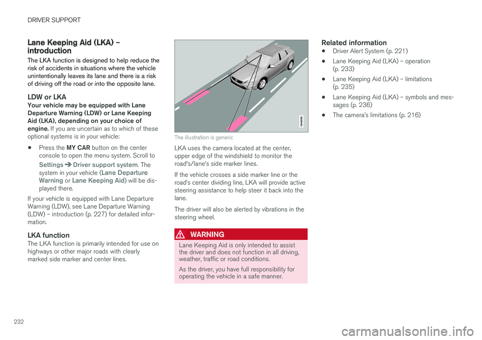 VOLVO V60 2017 Owner´s Manual DRIVER SUPPORT
232
Lane Keeping Aid (LKA) – introductionThe LKA function is designed to help reduce the risk of accidents in situations where the vehicleunintentionally leaves its lane and there is VOLVO V60 2017 Owner´s Manual DRIVER SUPPORT
232
Lane Keeping Aid (LKA) – introductionThe LKA function is designed to help reduce the risk of accidents in situations where the vehicleunintentionally leaves its lane and there is
