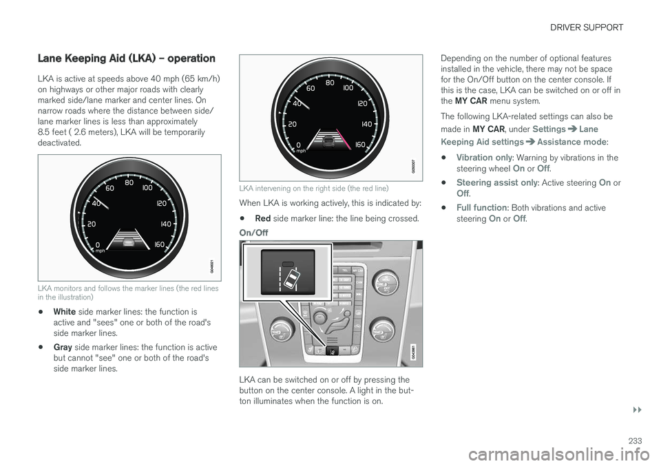 VOLVO V60 2017 Owner´s Manual DRIVER SUPPORT
}}
233
Lane Keeping Aid (LKA) – operation
LKA is active at speeds above 40 mph (65 km/h) on highways or other major roads with clearlymarked side/lane marker and center lines. Onnarro VOLVO V60 2017 Owner´s Manual DRIVER SUPPORT
}}
233
Lane Keeping Aid (LKA) – operation
LKA is active at speeds above 40 mph (65 km/h) on highways or other major roads with clearlymarked side/lane marker and center lines. Onnarro