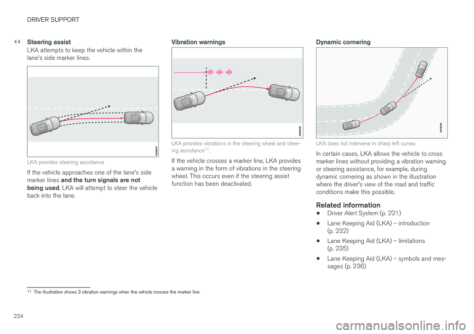 VOLVO V60 2017 Owner´s Manual ||
DRIVER SUPPORT
234
Steering assist
LKA attempts to keep the vehicle within the lane's side marker lines.
LKA provides steering assistance
If the vehicle approaches one of the lane's side ma VOLVO V60 2017 Owner´s Manual ||
DRIVER SUPPORT
234
Steering assist
LKA attempts to keep the vehicle within the lane's side marker lines.
LKA provides steering assistance
If the vehicle approaches one of the lane's side ma