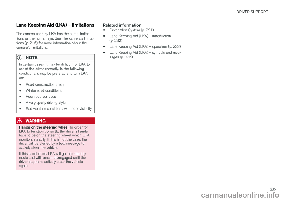 VOLVO V60 2017  Owner´s Manual DRIVER SUPPORT
235
Lane Keeping Aid (LKA) – limitations
The camera used by LKA has the same limita- tions as the human eye. See The camera