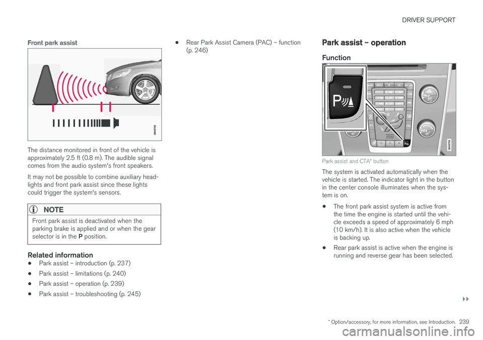 VOLVO V60 2017 Owner´s Manual DRIVER SUPPORT
}}
* Option/accessory, for more information, see Introduction.239
Front park assist
The distance monitored in front of the vehicle is approximately 2.5 ft (0.8 m). The audible signalcom VOLVO V60 2017 Owner´s Manual DRIVER SUPPORT
}}
* Option/accessory, for more information, see Introduction.239
Front park assist
The distance monitored in front of the vehicle is approximately 2.5 ft (0.8 m). The audible signalcom