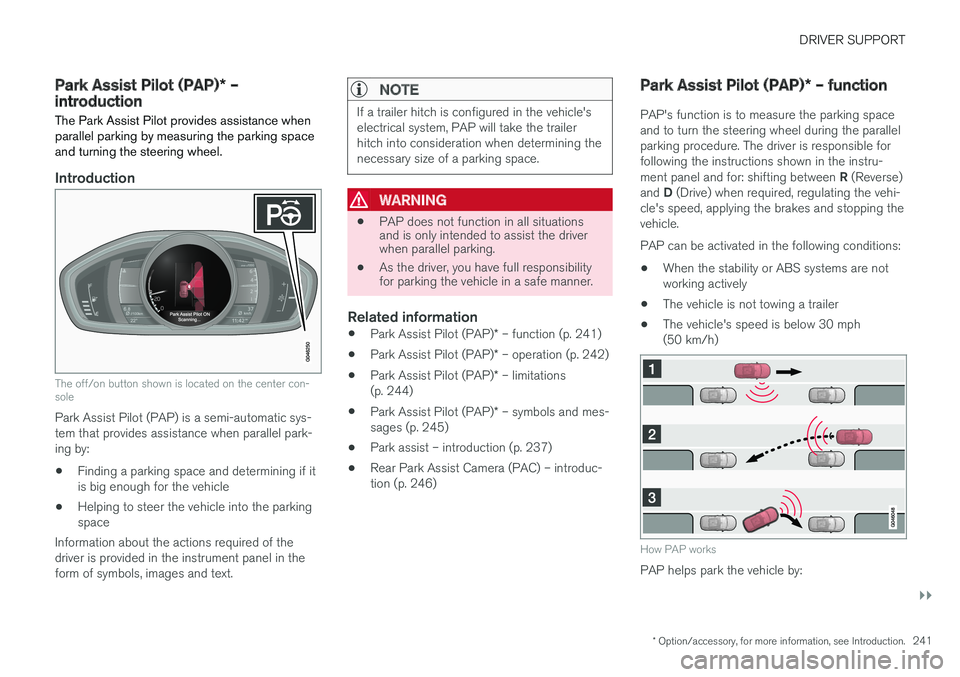 VOLVO V60 2017 Owner´s Manual DRIVER SUPPORT
}}
* Option/accessory, for more information, see Introduction.241
Park Assist Pilot (PAP)* –
introduction
The Park Assist Pilot provides assistance when parallel parking by measuring VOLVO V60 2017 Owner´s Manual DRIVER SUPPORT
}}
* Option/accessory, for more information, see Introduction.241
Park Assist Pilot (PAP)* –
introduction
The Park Assist Pilot provides assistance when parallel parking by measuring