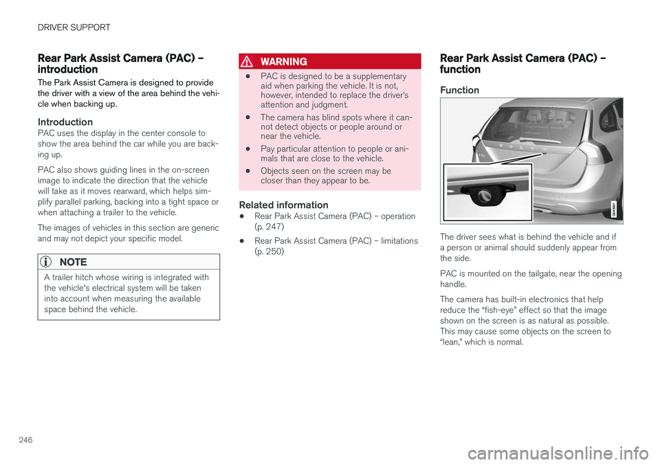 VOLVO V60 2017 Owner´s Manual DRIVER SUPPORT
246
Rear Park Assist Camera (PAC) – introductionThe Park Assist Camera is designed to provide the driver with a view of the area behind the vehi-cle when backing up.
IntroductionPAC u VOLVO V60 2017 Owner´s Manual DRIVER SUPPORT
246
Rear Park Assist Camera (PAC) – introductionThe Park Assist Camera is designed to provide the driver with a view of the area behind the vehi-cle when backing up.
IntroductionPAC u