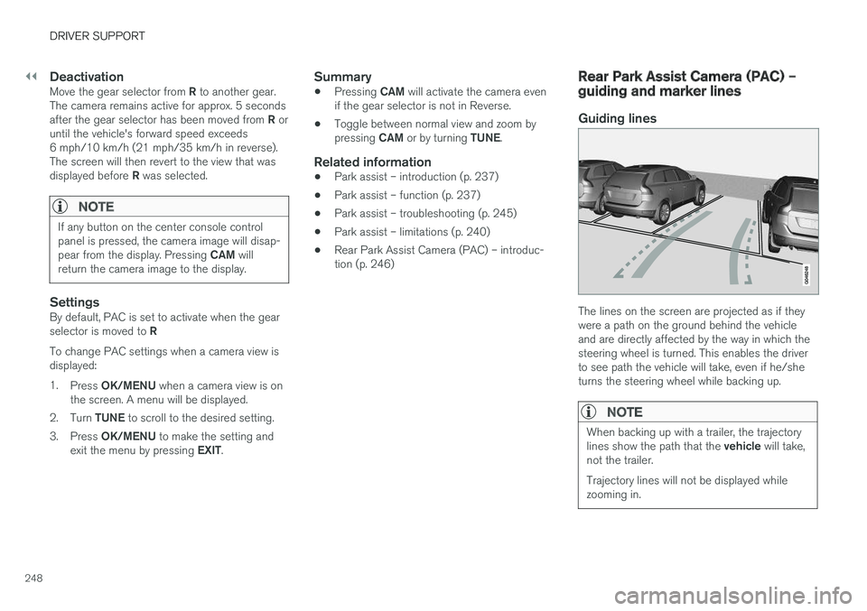 VOLVO V60 2017 Owner´s Manual ||
DRIVER SUPPORT
248
DeactivationMove the gear selector from R to another gear.
The camera remains active for approx. 5 seconds after the gear selector has been moved from R or
until the vehicle' VOLVO V60 2017 Owner´s Manual ||
DRIVER SUPPORT
248
DeactivationMove the gear selector from R to another gear.
The camera remains active for approx. 5 seconds after the gear selector has been moved from R or
until the vehicle'