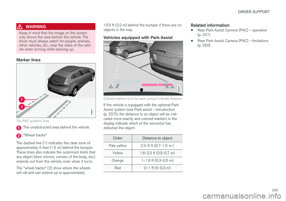 VOLVO V60 2017 Owner´s Manual DRIVER SUPPORT
249
WARNING
Keep in mind that the image on the screen only shows the area behind the vehicle. Thedriver must always watch for people, animals,other vehicles, etc., near the sides of the VOLVO V60 2017 Owner´s Manual DRIVER SUPPORT
249
WARNING
Keep in mind that the image on the screen only shows the area behind the vehicle. Thedriver must always watch for people, animals,other vehicles, etc., near the sides of the