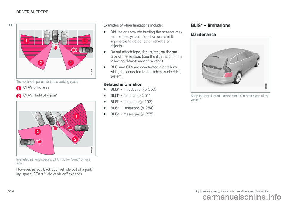 VOLVO V60 2017 Owner´s Manual ||
DRIVER SUPPORT
* Option/accessory, for more information, see Introduction.
254
The vehicle is pulled far into a parking space
CTA's blind area
CTA's "field of vision"
In angled park VOLVO V60 2017 Owner´s Manual ||
DRIVER SUPPORT
* Option/accessory, for more information, see Introduction.
254
The vehicle is pulled far into a parking space
CTA's blind area
CTA's "field of vision"
In angled park