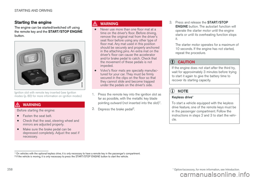 VOLVO V60 2017 Owner´s Manual STARTING AND DRIVING
* Option/accessory, for more information, see Introduction.
258
Starting the engine
The engine can be started/switched off using the remote key and the START/STOP ENGINE
button.
VOLVO V60 2017 Owner´s Manual STARTING AND DRIVING
* Option/accessory, for more information, see Introduction.
258
Starting the engine
The engine can be started/switched off using the remote key and the START/STOP ENGINE
button.