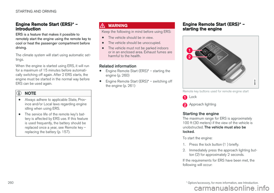 VOLVO V60 2017 Owner´s Manual STARTING AND DRIVING
* Option/accessory, for more information, see Introduction.
260
Engine Remote Start (ERS) * –
introduction
ERS is a feature that makes it possible to remotely start the engine u VOLVO V60 2017 Owner´s Manual STARTING AND DRIVING
* Option/accessory, for more information, see Introduction.
260
Engine Remote Start (ERS) * –
introduction
ERS is a feature that makes it possible to remotely start the engine u