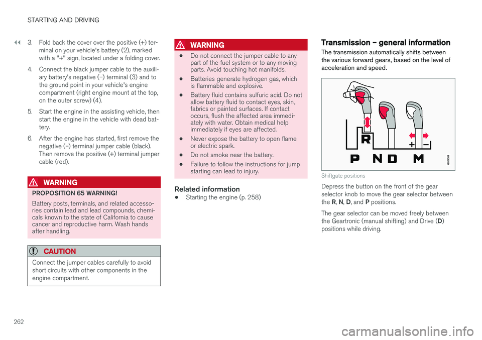 VOLVO V60 2017  Owner´s Manual ||
STARTING AND DRIVING
2623. Fold back the cover over the positive (+) ter-
minal on your vehicle's battery (2), marked with a "+" sign, located under a folding cover.
4. Connect the blac