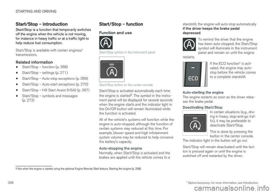 VOLVO V60 2017 Owner´s Manual STARTING AND DRIVING
* Option/accessory, for more information, see Introduction.
268
Start/Stop – introduction
Start/Stop is a function that temporarily switches off the engine when the vehicle is n VOLVO V60 2017 Owner´s Manual STARTING AND DRIVING
* Option/accessory, for more information, see Introduction.
268
Start/Stop – introduction
Start/Stop is a function that temporarily switches off the engine when the vehicle is n