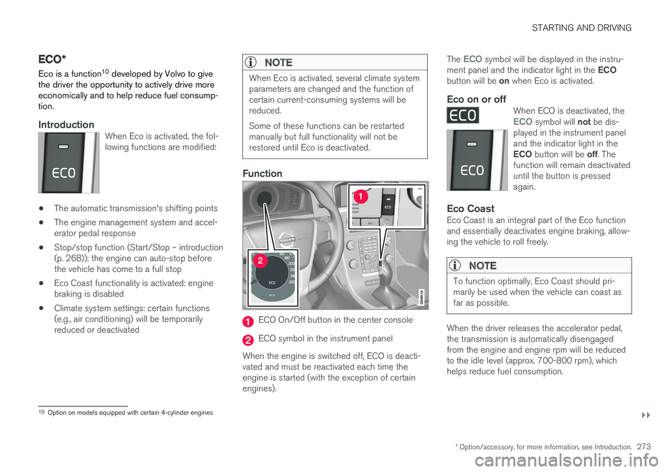 VOLVO V60 2017 Owner´s Manual STARTING AND DRIVING
}}
* Option/accessory, for more information, see Introduction.273
ECO*
Eco is a function 10
developed by Volvo to give
the driver the opportunity to actively drive more economica VOLVO V60 2017 Owner´s Manual STARTING AND DRIVING
}}
* Option/accessory, for more information, see Introduction.273
ECO*
Eco is a function 10
developed by Volvo to give
the driver the opportunity to actively drive more economica