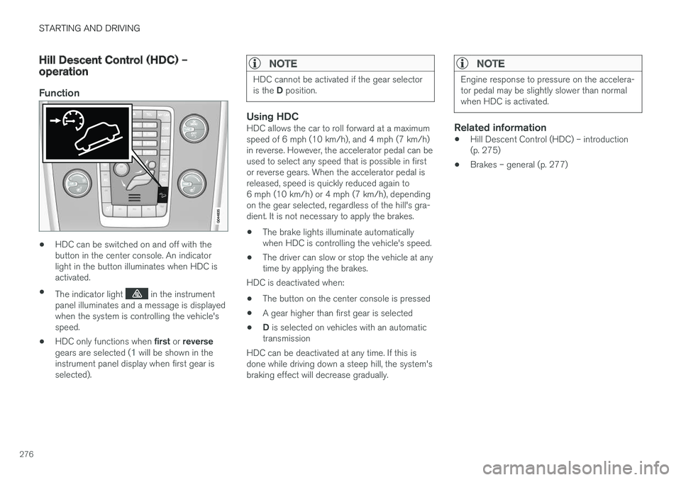VOLVO V60 2017 Owner´s Manual STARTING AND DRIVING
276
Hill Descent Control (HDC) – operation
Function
•HDC can be switched on and off with the button in the center console. An indicatorlight in the button illuminates when HDC VOLVO V60 2017 Owner´s Manual STARTING AND DRIVING
276
Hill Descent Control (HDC) – operation
Function
•HDC can be switched on and off with the button in the center console. An indicatorlight in the button illuminates when HDC