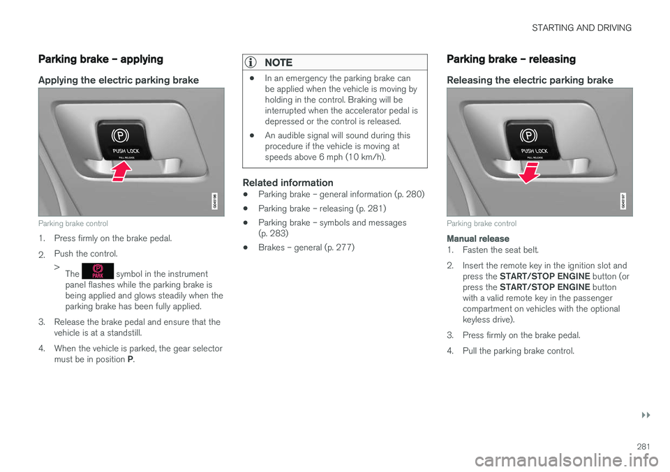 VOLVO V60 2017 Owner´s Manual STARTING AND DRIVING
}}
281
Parking brake – applying
Applying the electric parking brake
Parking brake control
1. Press firmly on the brake pedal. 2.Push the control. >
The
symbol in the instrumen VOLVO V60 2017 Owner´s Manual STARTING AND DRIVING
}}
281
Parking brake – applying
Applying the electric parking brake
Parking brake control
1. Press firmly on the brake pedal. 2.Push the control. >
The
symbol in the instrumen