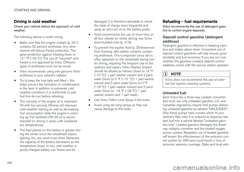 VOLVO V60 2017  Owner´s Manual STARTING AND DRIVING
286
Driving in cold weather
Check your vehicle before the approach of cold weather.
The following advice is worth noting:
• Make sure that the engine coolant (p. 341) contains 5