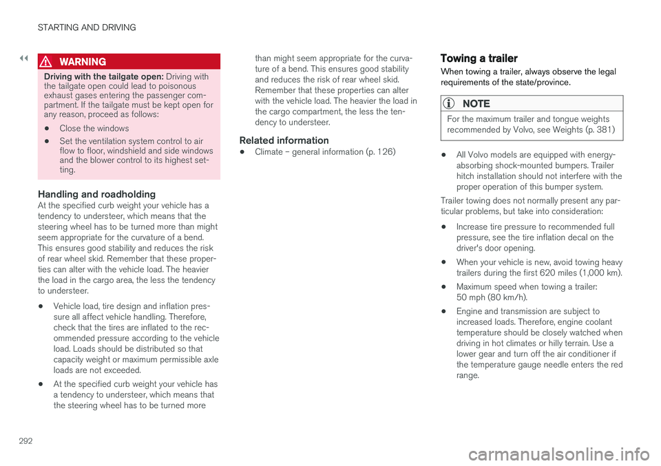 VOLVO V60 2017  Owner´s Manual ||
STARTING AND DRIVING
292
WARNING
Driving with the tailgate open: Driving with
the tailgate open could lead to poisonous exhaust gases entering the passenger com-partment. If the tailgate must be ke