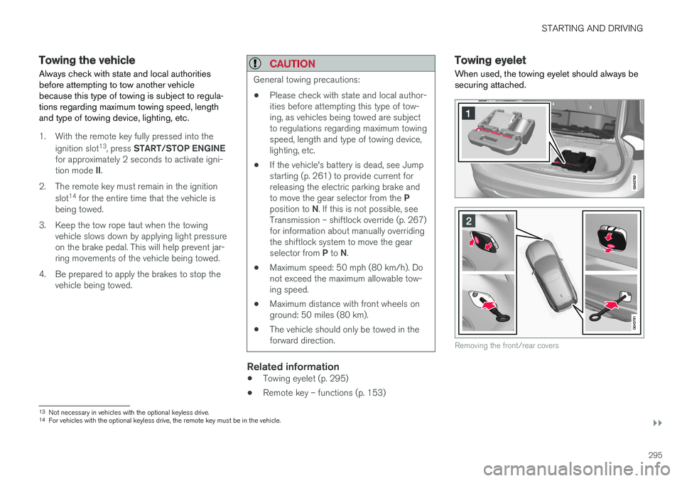 VOLVO V60 2017  Owner´s Manual STARTING AND DRIVING
}}
295
Towing the vehicle Always check with state and local authorities before attempting to tow another vehiclebecause this type of towing is subject to regula-tions regarding ma