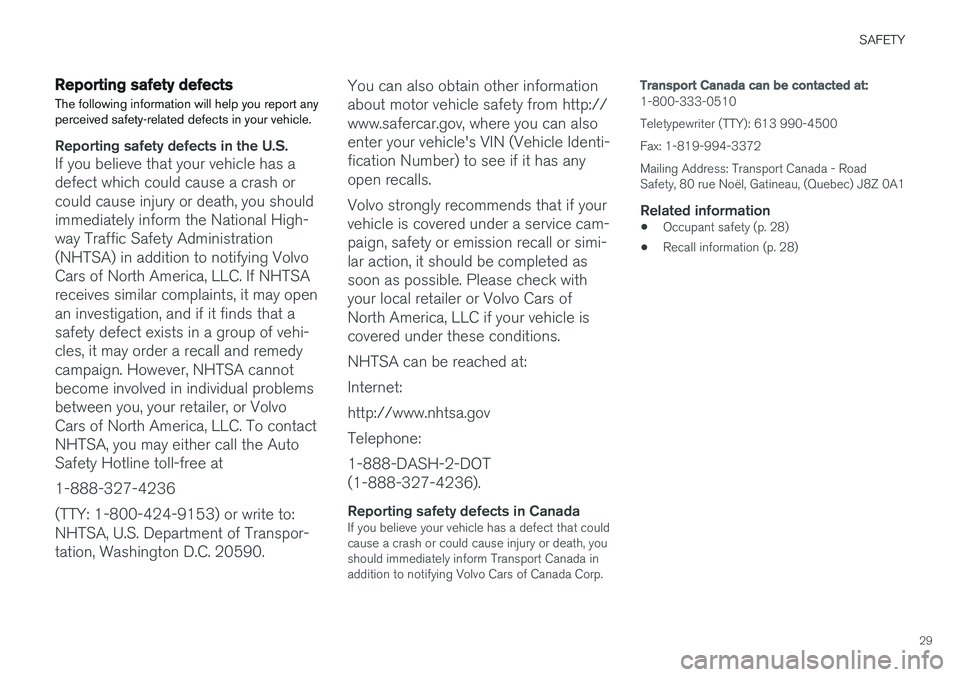 VOLVO V60 2017 Owner´s Manual SAFETY
29
Reporting safety defects
The following information will help you report any perceived safety-related defects in your vehicle.
Reporting safety defects in the U.S.
If you believe that your ve VOLVO V60 2017 Owner´s Manual SAFETY
29
Reporting safety defects
The following information will help you report any perceived safety-related defects in your vehicle.
Reporting safety defects in the U.S.
If you believe that your ve