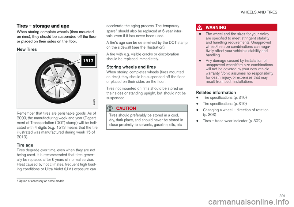 VOLVO V60 2017 Owner´s Manual WHEELS AND TIRES
301
Tires – storage and ageWhen storing complete wheels (tires mounted on rims), they should be suspended off the flooror placed on their sides on the floor.
New Tires
Remember that VOLVO V60 2017 Owner´s Manual WHEELS AND TIRES
301
Tires – storage and ageWhen storing complete wheels (tires mounted on rims), they should be suspended off the flooror placed on their sides on the floor.
New Tires
Remember that