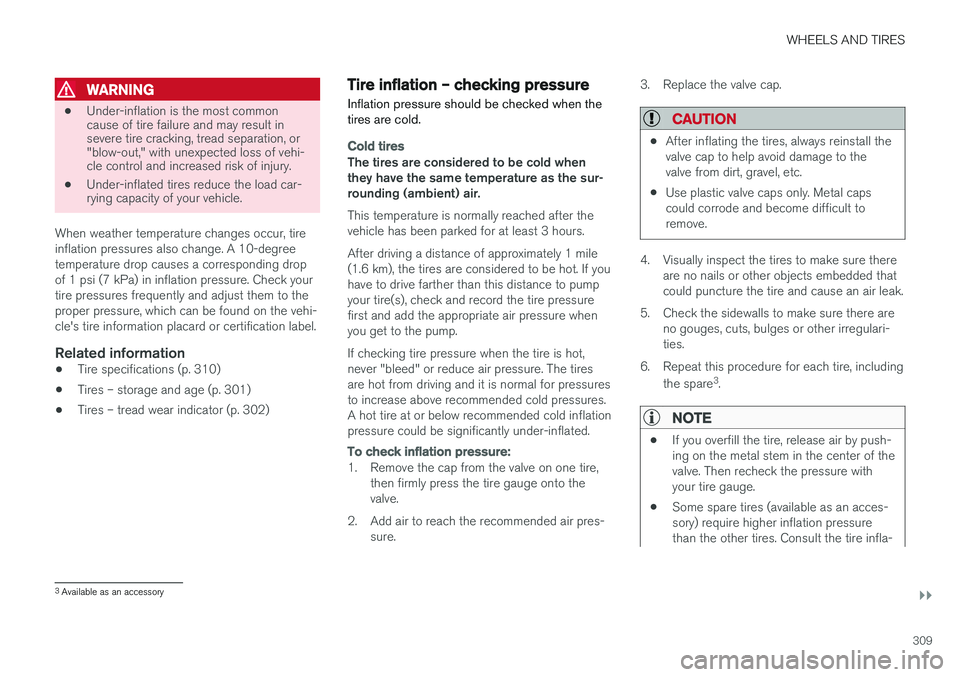 VOLVO V60 2017 Owner´s Manual WHEELS AND TIRES
}}}}
309
WARNING
•Under-inflation is the most common cause of tire failure and may result insevere tire cracking, tread separation, or"blow-out," with unexpected loss of veh VOLVO V60 2017 Owner´s Manual WHEELS AND TIRES
}}}}
309
WARNING
•Under-inflation is the most common cause of tire failure and may result insevere tire cracking, tread separation, or"blow-out," with unexpected loss of veh