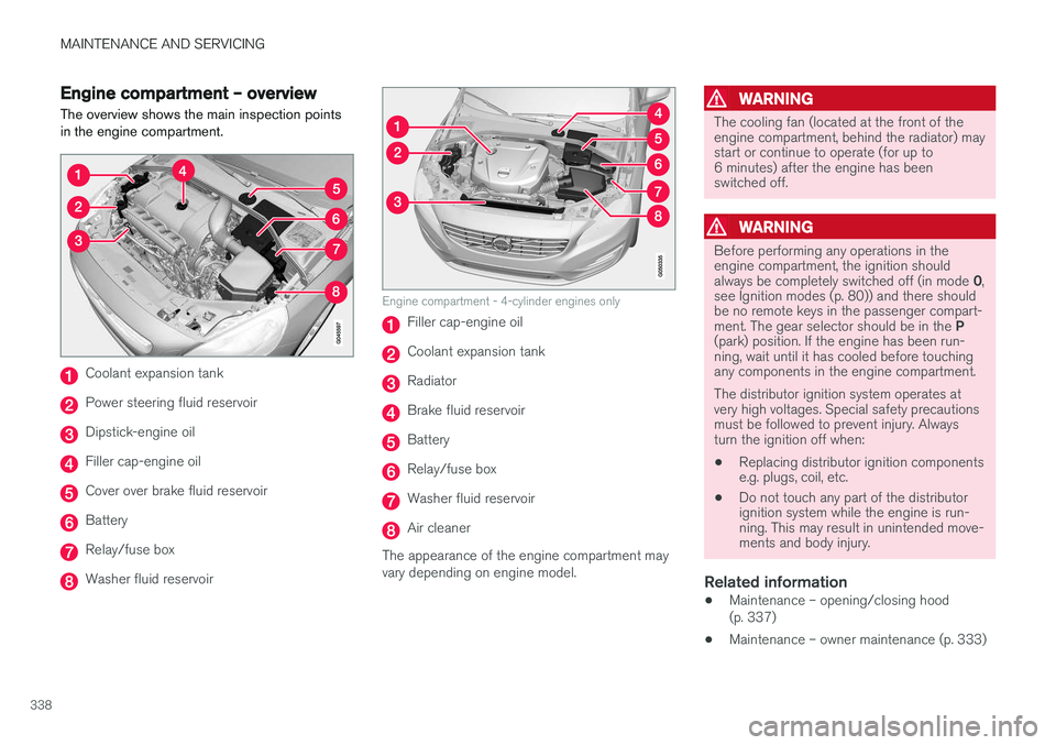 VOLVO V60 2017 Owner´s Manual MAINTENANCE AND SERVICING
338
Engine compartment – overviewThe overview shows the main inspection points in the engine compartment.
Coolant expansion tank
Power steering fluid reservoir
Dipstick-eng VOLVO V60 2017 Owner´s Manual MAINTENANCE AND SERVICING
338
Engine compartment – overviewThe overview shows the main inspection points in the engine compartment.
Coolant expansion tank
Power steering fluid reservoir
Dipstick-eng