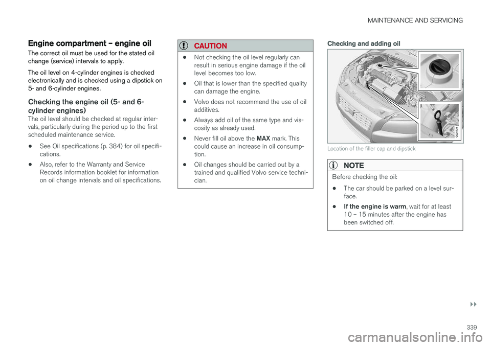 VOLVO V60 2017 Owner´s Manual MAINTENANCE AND SERVICING
}}
339
Engine compartment – engine oil
The correct oil must be used for the stated oil change (service) intervals to apply. The oil level on 4-cylinder engines is checked e VOLVO V60 2017 Owner´s Manual MAINTENANCE AND SERVICING
}}
339
Engine compartment – engine oil
The correct oil must be used for the stated oil change (service) intervals to apply. The oil level on 4-cylinder engines is checked e