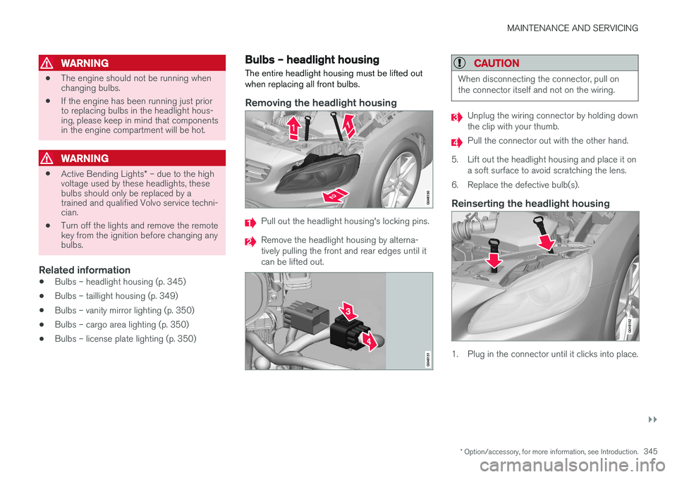 VOLVO V60 2017 Owner´s Manual MAINTENANCE AND SERVICING
}}
* Option/accessory, for more information, see Introduction.345
WARNING
•The engine should not be running when changing bulbs.
• If the engine has been running just pri VOLVO V60 2017 Owner´s Manual MAINTENANCE AND SERVICING
}}
* Option/accessory, for more information, see Introduction.345
WARNING
•The engine should not be running when changing bulbs.
• If the engine has been running just pri