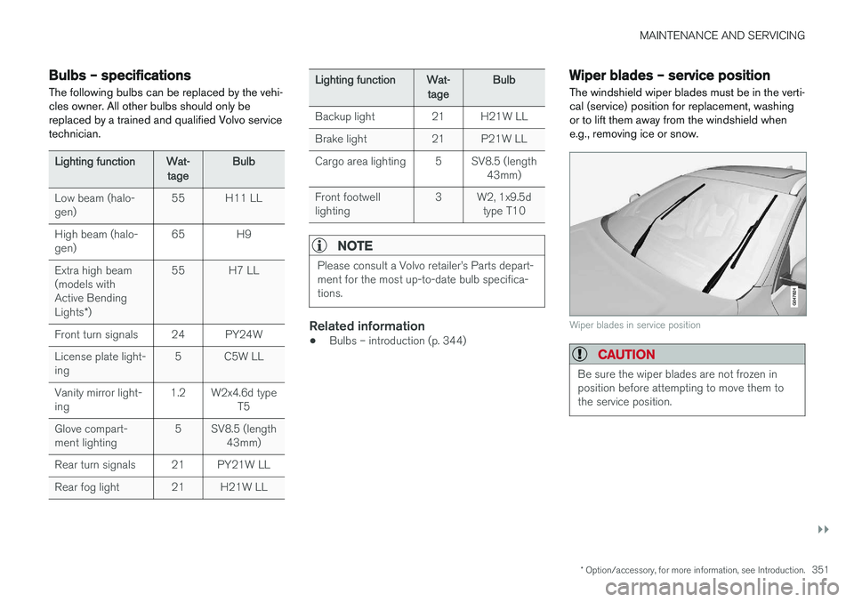 VOLVO V60 2017 Owner´s Manual MAINTENANCE AND SERVICING
}}
* Option/accessory, for more information, see Introduction.351
Bulbs – specifications The following bulbs can be replaced by the vehi- cles owner. All other bulbs should VOLVO V60 2017 Owner´s Manual MAINTENANCE AND SERVICING
}}
* Option/accessory, for more information, see Introduction.351
Bulbs – specifications The following bulbs can be replaced by the vehi- cles owner. All other bulbs should