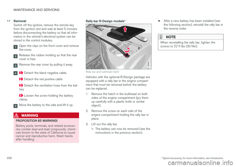 VOLVO V60 2017 Owner´s Manual ||
MAINTENANCE AND SERVICING
* Option/accessory, for more information, see Introduction.
358
Removal
Switch off the ignition, remove the remote key from the ignition slot and wait at least 5 minutesbe VOLVO V60 2017 Owner´s Manual ||
MAINTENANCE AND SERVICING
* Option/accessory, for more information, see Introduction.
358
Removal
Switch off the ignition, remove the remote key from the ignition slot and wait at least 5 minutesbe