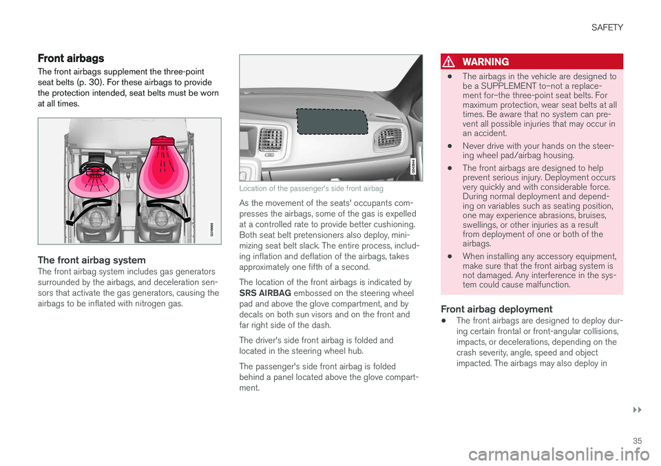 VOLVO V60 2017  Owner´s Manual SAFETY
}}
35
Front airbags
The front airbags supplement the three-point seat belts (p. 30). For these airbags to providethe protection intended, seat belts must be wornat all times.
G018665
The front 