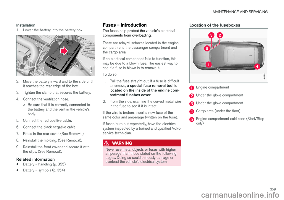 VOLVO V60 2017 Owner´s Manual MAINTENANCE AND SERVICING
359
Installation
1. Lower the battery into the battery box.
2. Move the battery inward and to the side untilit reaches the rear edge of the box.
3. Tighten the clamp that sec VOLVO V60 2017 Owner´s Manual MAINTENANCE AND SERVICING
359
Installation
1. Lower the battery into the battery box.
2. Move the battery inward and to the side untilit reaches the rear edge of the box.
3. Tighten the clamp that sec