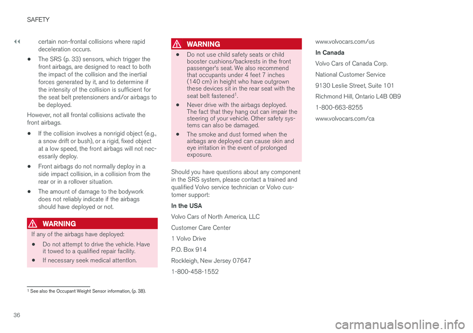 VOLVO V60 2017  Owner´s Manual ||
SAFETY
36certain non-frontal collisions where rapid deceleration occurs.
• The SRS (p. 33) sensors, which trigger thefront airbags, are designed to react to boththe impact of the collision and th